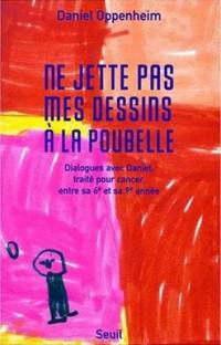 Ne jette pas mes dessins à la poubelle : dialogues avec Daniel, traité pour cancer, entre sa 6e et 9e année