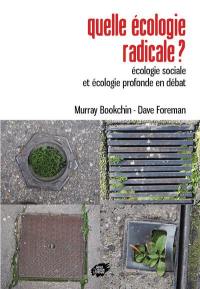 Quelle écologie radicale ? : écologie sociale et écologie profonde en débat