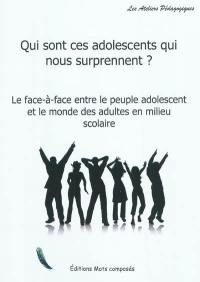 Qui sont ces adolescents qui nous surprennent ? : le face-à-face entre le peuple adolescent et le monde des adultes en milieu scolaire