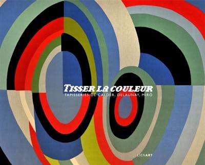 Tisser la couleur : tapisseries de Calder, Delaunay, Miro...