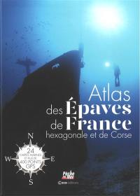 Atlas des épaves de France hexagonale et de Corse : 24 cartes marines et plus de 400 points GPS