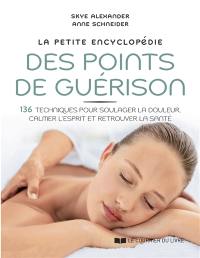 La petite encyclopédie des points de guérison : 136 techniques pour soulager la douleur, calmer l'esprit et retrouver la santé