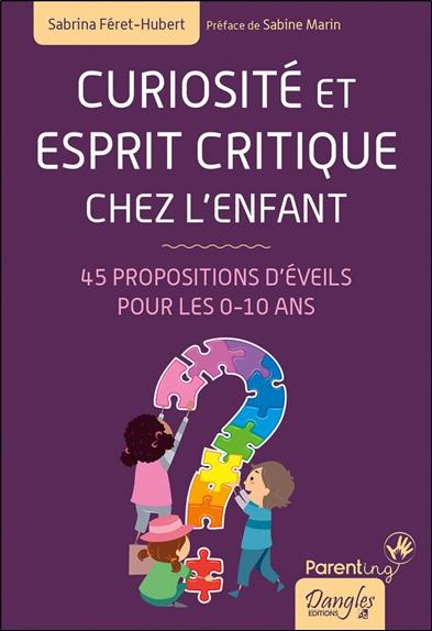 Curiosité et esprit critique chez l'enfant : 45 propositions d'éveils pour les 0-10 ans