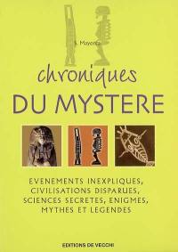 Chroniques du mystère : événements inexpliqués, civilisations disparues, sciences secrètes, énigmes, mythes et légendes