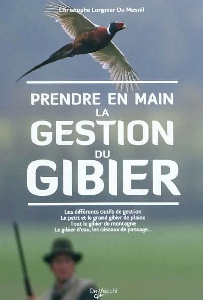 Prendre en main la gestion du gibier : les différentes outils de gestion, le petit et grand gibier de plaine, tout le gibier de montagne, le gibier d'eau, les oiseaux de passage...