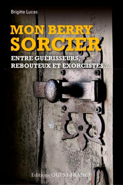 Mon Berry sorcier : entre guérisseurs, rebouteux et exorcistes...