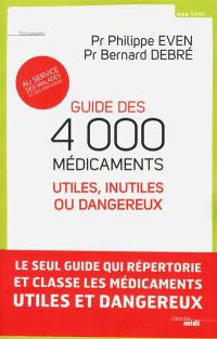 Guide des 4.000 médicaments utiles, inutiles ou dangereux : au service des malades et des praticiens