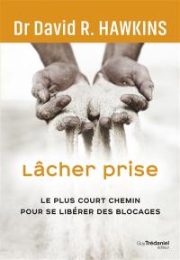 Lâcher prise : le plus court chemin pour se libérer des blocages