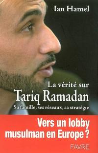 La vérité sur Tariq Ramadan : sa famille, ses réseaux, sa stratégie