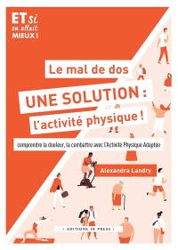 Le mal de dos, une solution : l'activité physique ! : comprendre la douleur, la combattre avec l'Activité physique adaptée