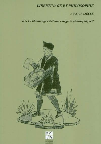 Libertinage et philosophie au XVIIe siècle. Vol. 12. Le libertinage est-il une catégorie philosophique ?