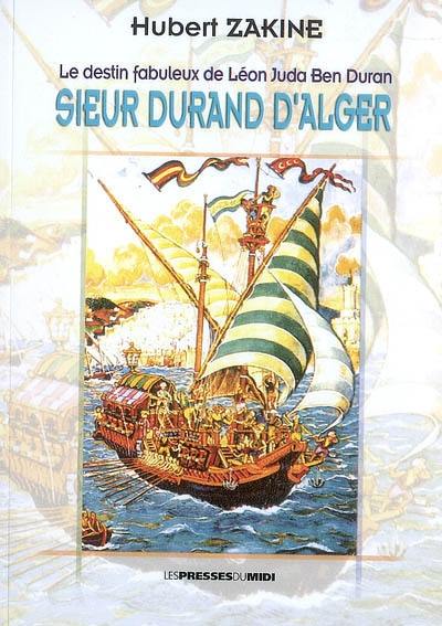 Le destin fabuleux de Léon Juda Ben Duran : sieur Durand d'Alger