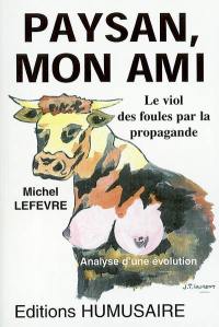 Paysan mon ami : le viol des foules par la propagande : analyse d'une évolution