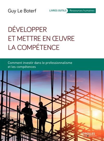 Développer et mettre en oeuvre la compétence : comment investir dans le professionnalisme et les compétences