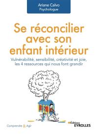 Se réconcilier avec son enfant intérieur : vulnérabilité, sensibilité, créativité et joie, les 4 ressources qui nous font grandir