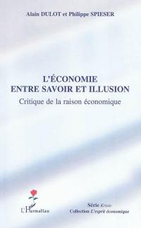 L'économie entre savoir et illusion : critique de la raison économique