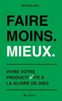 Faire moins, mieux : vivre votre productivité à la gloire de Dieu