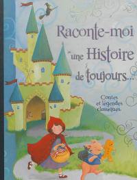 Raconte-moi une histoire de toujours... : contes et légendes classiques