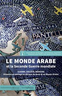 Le monde arabe et la Seconde Guerre mondiale. Vol. 1. Guerre, société, mémoire : histoires en partage en Afrique du Nord et au Moyen-Orient