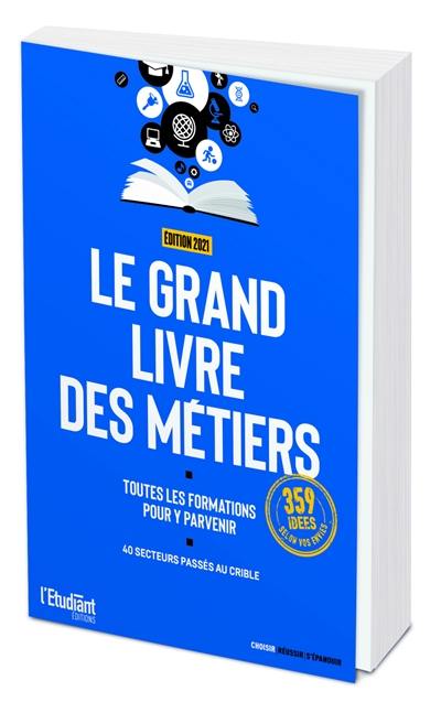 Le grand livre des métiers : toutes les formations pour y parvenir : 40 secteurs passés au crible