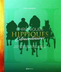 Chroniques hippiques extraordinaires : portraits de femmes, d'hommes et de chevaux qui ont marqué l'histoire des courses modernes