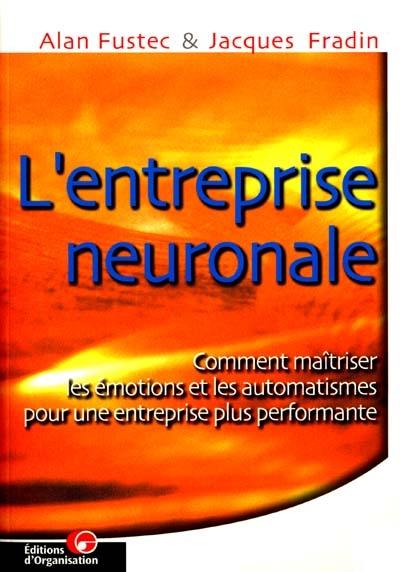 L'entreprise neuronale : comment maîtriser les émotions et les automatismes pour une entreprise plus performante