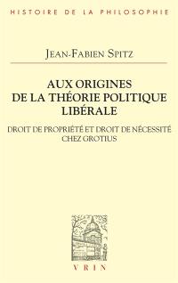 Aux origines de la théorie politique libérale : droit de propriété et droit de nécessité chez Hugo Grotius