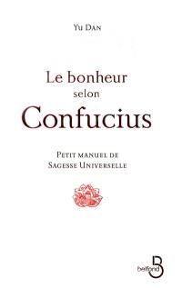 Le bonheur selon Confucius : petit manuel de sagesse universelle