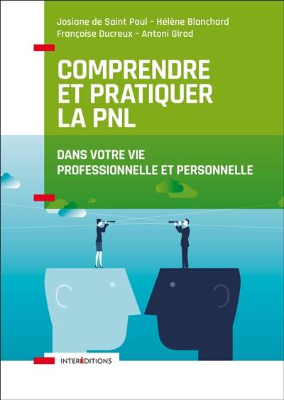 Comprendre et pratiquer la PNL : profiter des apports de la programmation neurolinguistique dans votre profession et dans votre vie