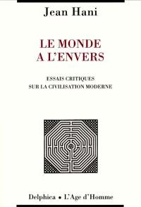 Le monde à l'envers : essais critiques sur la civilisation moderne