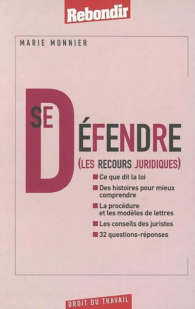 Se défendre : les recours juridiques : ce que dit la loi, des histoires pour mieux comprendre, la procédure et les modèles de lettres, les conseils des juristes, 32 questions-réponses