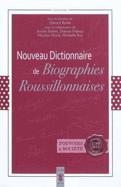 Nouveau dictionnaire de biographies roussillonnaises 1789-2011. Vol. 1-1. Pouvoirs et sociétés : administration, armées, économie, églises, justice, mouvements et organismes sociaux, politique, presse politique et d'information générale