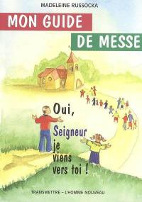 Mon guide de messe : oui, Seigneur, je viens vers toi !