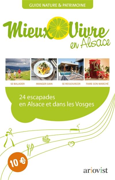 Mieux vivre en Alsace : 24 escapades en Alsace et dans les Vosges