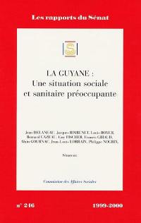 La Guyane : une situation sociale et sanitaire préoccupante : rapport d'information