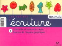 Les cahiers d'écriture maternelle. Vol. 1. Latéralité et tenue du crayon, gestion de l'espace graphique