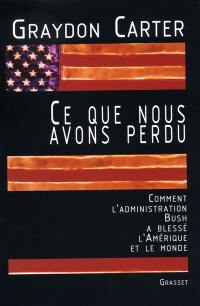 Ce que nous avons perdu : comment l'administration Bush a blessé l'Amérique et le monde