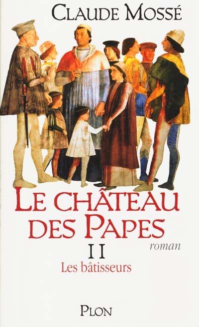 Le château des papes. Vol. 2. Les bâtisseurs