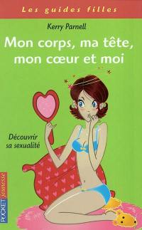 Mon corps, ma tête, mon coeur et moi : découvrir sa sexualité