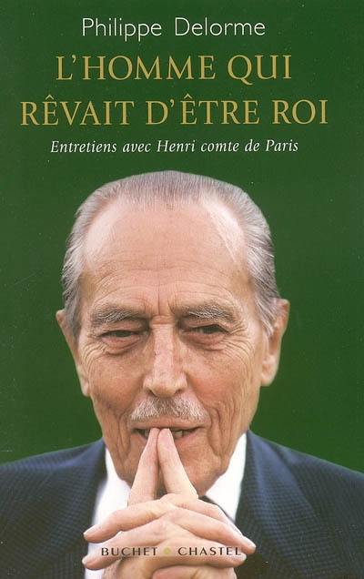 L'homme qui rêvait d'être roi : entretiens avec Henri comte de Paris