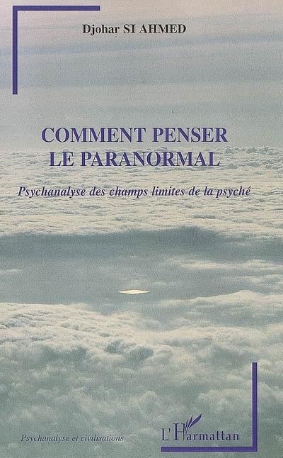 Comment penser le paranormal : psychanalyse des champs limites de la psyché