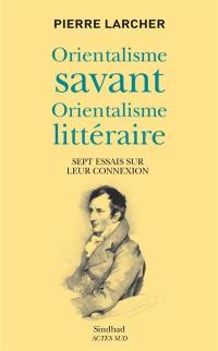 Orientalisme savant, orientalisme littéraire : sept essais sur leur connexion