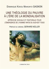 Une théologie du pauvre à l'ère de la mondialisation : approche sociale et pastorale pour l'émergence de l'homme watsi du Sud-Est Togo