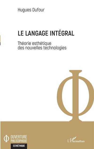 Le langage intégral : théorie esthétique des nouvelles technologies