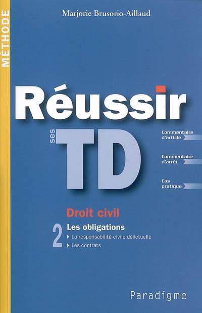 Réussir ses TD : droit civil. Vol. 2. Les obligations : la responsabilité civile délictuelle, les contrats