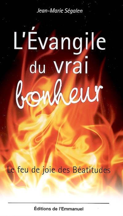 L'Evangile du vrai bonheur : le feu de joie des Béatitudes