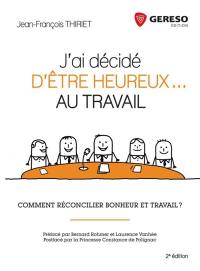 J'ai décidé d'être heureux... au travail : comment réconcilier bonheur et travail ?