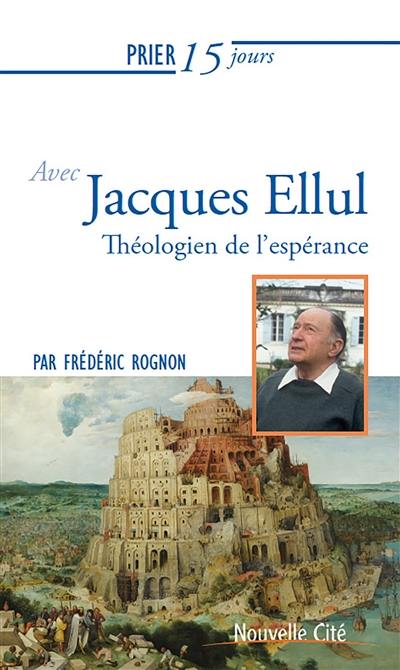 Prier 15 jours avec Jacques Ellul : théologien de l'espérance