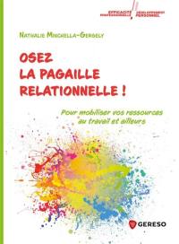 Osez la pagaille relationnelle ! : pour mobiliser vos ressources au travail et ailleurs