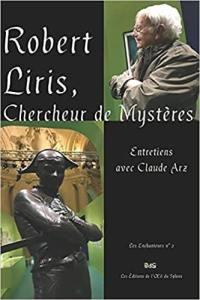 Robert Liris, chercheur de mystères : entretiens avec Claude Arz